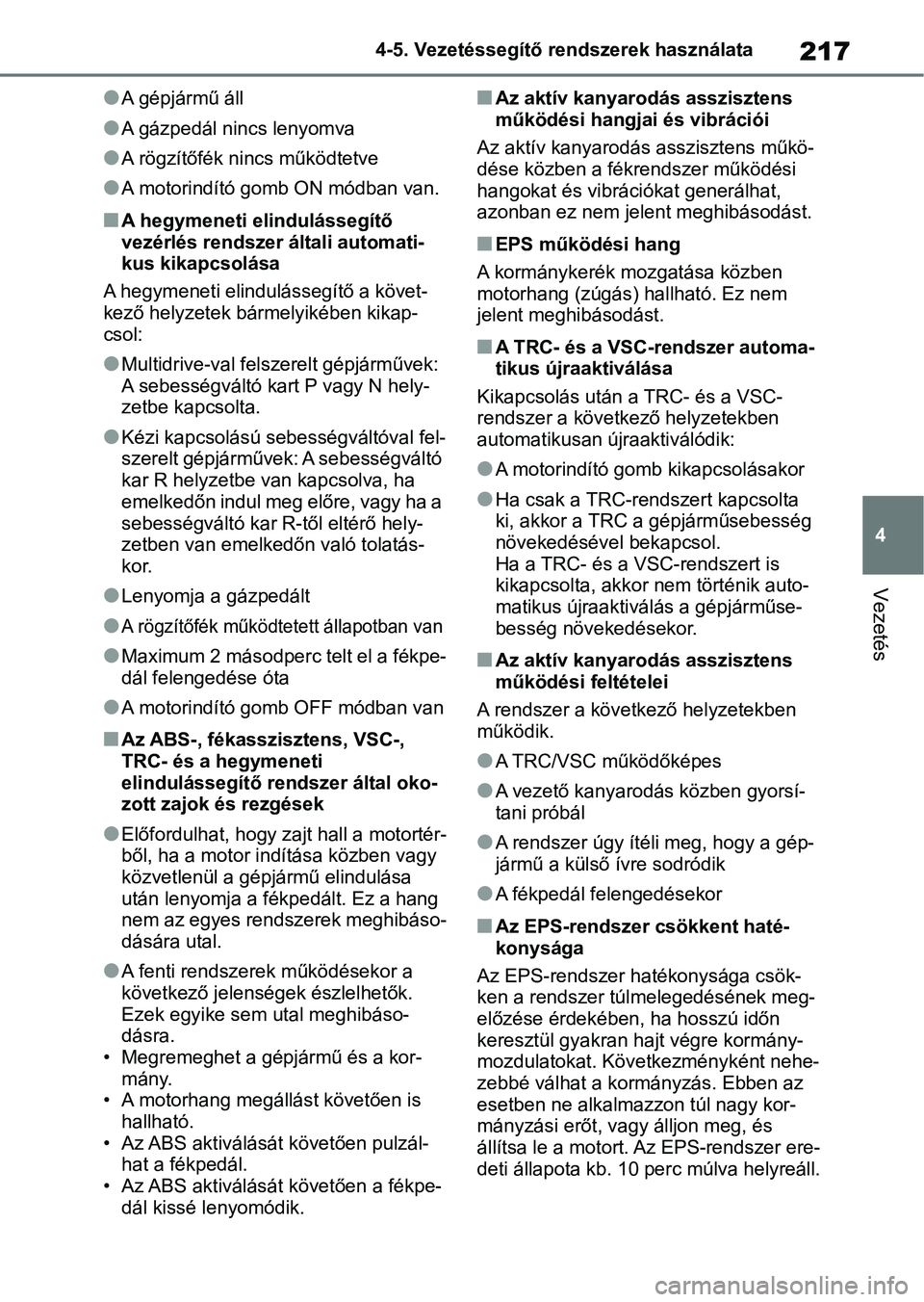 TOYOTA AYGO X 2022  Kezelési útmutató (in Hungarian) 217
4
4-5. Vezetéssegítő re
ndszerek használata
Vezetés
lA gépjármű áll
lA gázpedál nincs lenyomva
lA rögzítőfék nincs működtetve
lA motorindító gomb ON módban van.
nA hegymeneti e