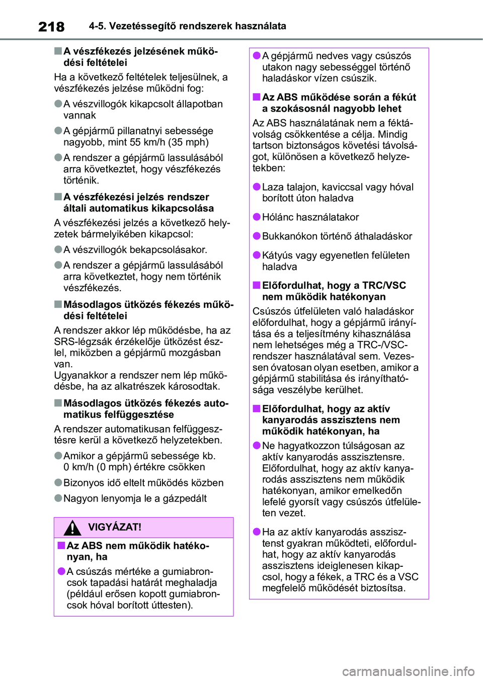 TOYOTA AYGO X 2022  Kezelési útmutató (in Hungarian) 2184-5. Vezetéssegítő rendszerek használata
nA vészfékezés jelzésének műkö-
dési feltételei
Ha a következő feltételek teljesülnek, a 
vészfékezés jelzése működni fog:
lA vészvi