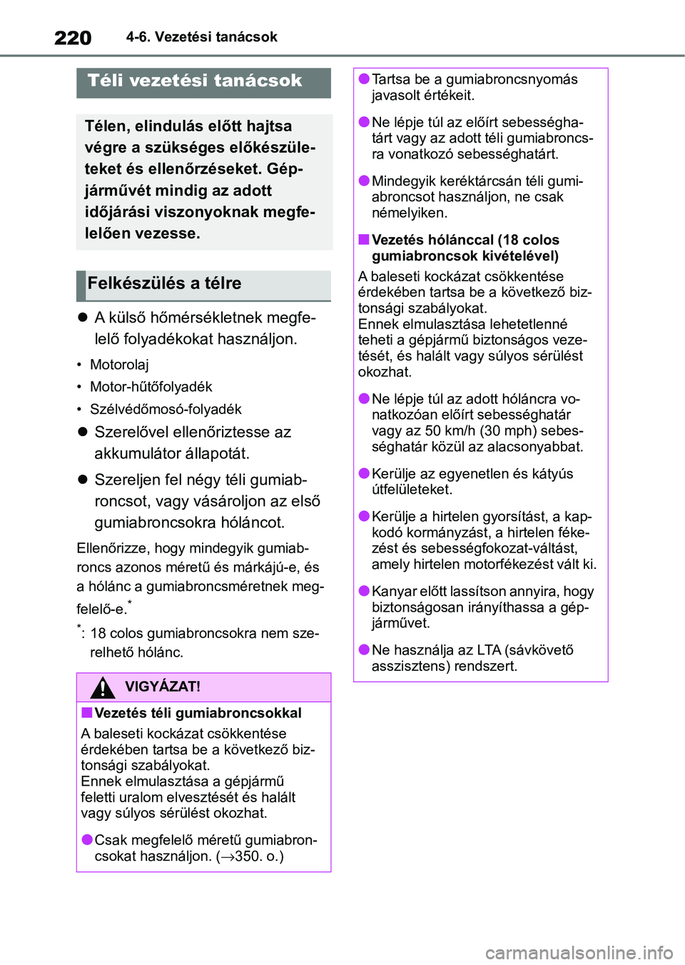 TOYOTA AYGO X 2022  Kezelési útmutató (in Hungarian) 2204-6. Vezetési tanácsok
4-6.Vezetési tanácsok
A külső hőmérsékletnek megfe-
lelő folyadékokat használjon.
• Motorolaj
• Motor-hűtőfolyadék
• Szélvédőmosó-folyadék
Sze