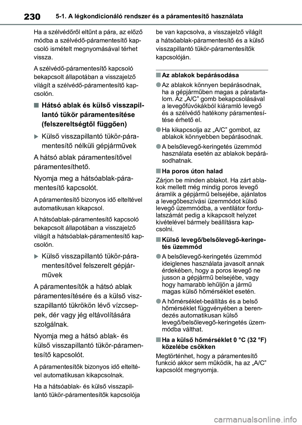 TOYOTA AYGO X 2022  Kezelési útmutató (in Hungarian) 2305-1. A légkondicionáló rendszer és a páramentesítő használata
Ha a szélvédőről eltűnt a pára, az előző 
módba a szélvédő-páramentesítő kap-
csoló ismételt megn yomásával 