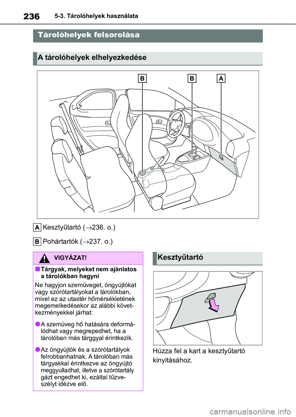 TOYOTA AYGO X 2022  Kezelési útmutató (in Hungarian) 2365-3. Tárolóhelyek használata
5-3.Tárolóhelyek használata
Kesztyűtartó (236. o.)
Pohártartók ( 237. o.)
Húzza fel a kart a kesztyűtartó 
kinyitásához.
Tárolóhelyek felsorolás