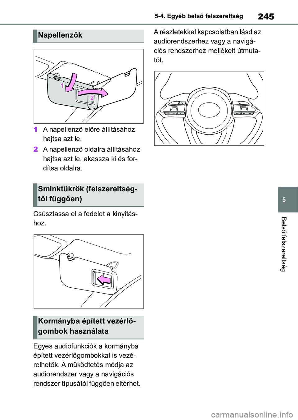 TOYOTA AYGO X 2022 Kezelési útmutató (in Hungarian) 245
5
5-4. Egyéb belső
felszereltség
Belső felszereltség
1A napellenző előre állításához
hajtsa azt le.
2 A napellenző oldalra állításához
hajtsa azt le, a kassza ki és for-
dítsa TOYOTA AYGO X 2022 Kezelési útmutató (in Hungarian) 245
5
5-4. Egyéb belső
felszereltség
Belső felszereltség
1A napellenző előre állításához
hajtsa azt le.
2 A napellenző oldalra állításához
hajtsa azt le, a kassza ki és for-
dítsa
