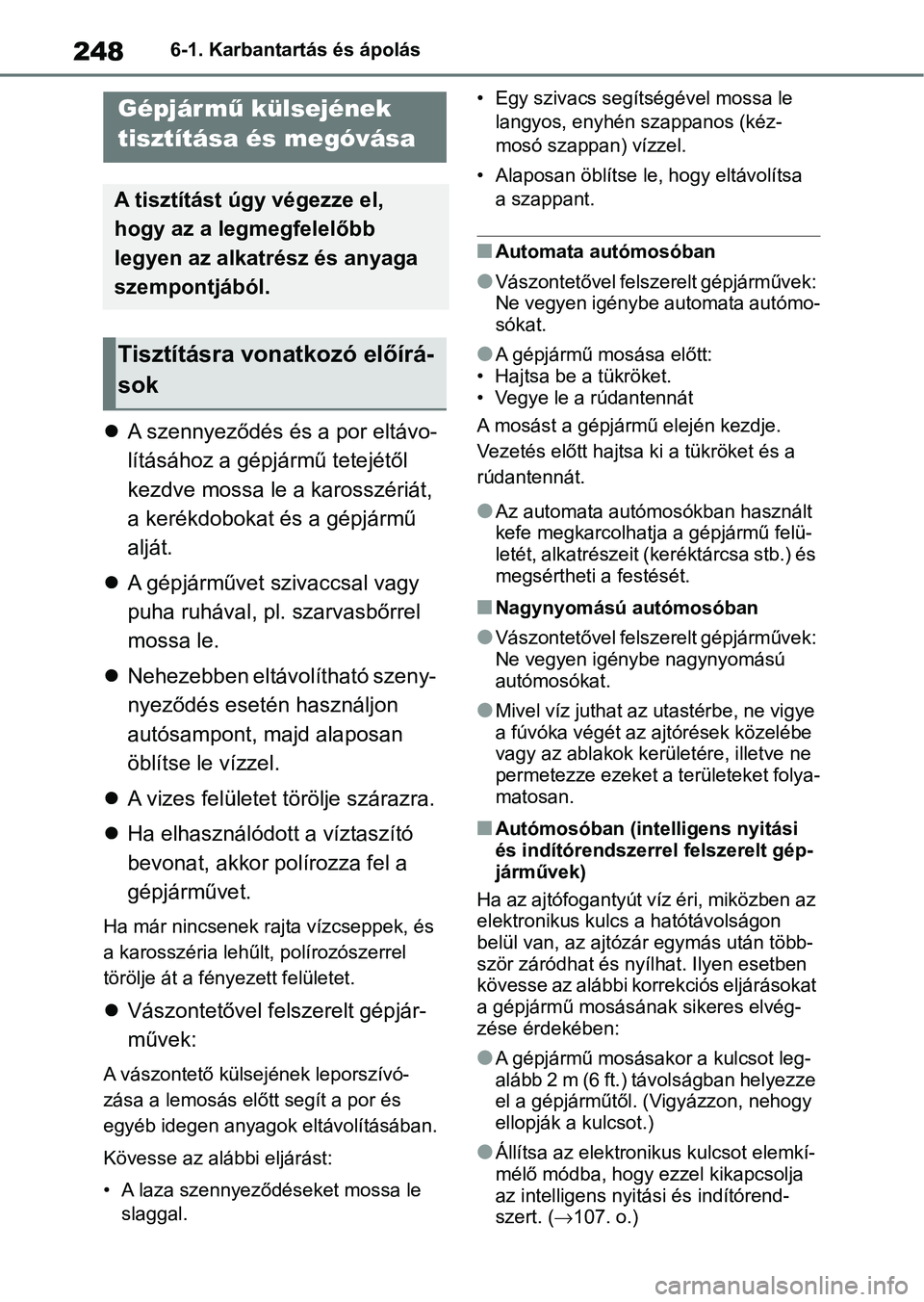 TOYOTA AYGO X 2022  Kezelési útmutató (in Hungarian) 2486-1. Karbantartás és ápolás
6-1.Karbantartás és ápolás
A szennyeződés és a por eltávo-
lításához a gépjá rmű tetejétől 
kezdve mossa le a karosszériát, 
a kerékdobokat és