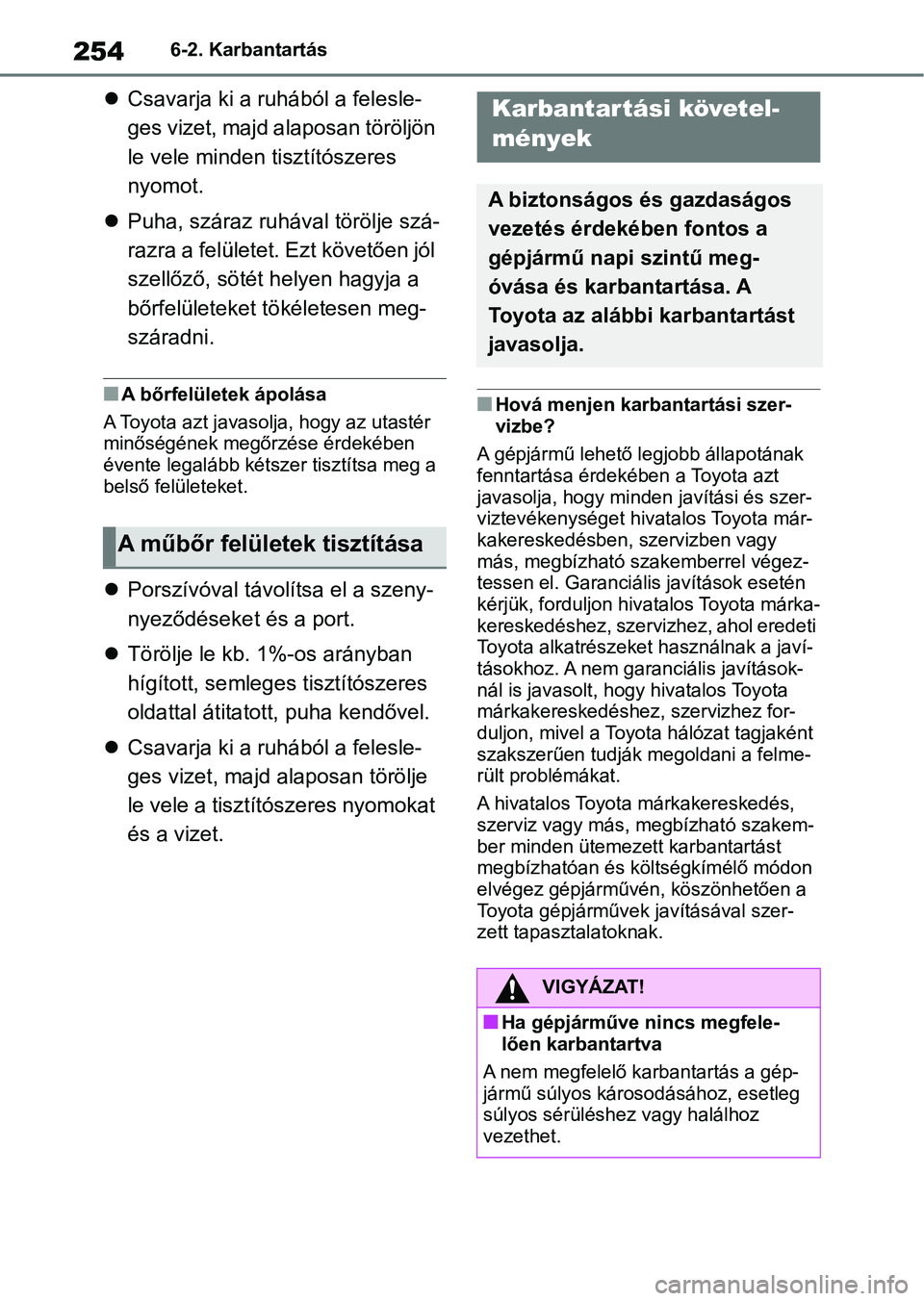 TOYOTA AYGO X 2022  Kezelési útmutató (in Hungarian) 2546-2. Karbantartás
Csavarja ki a ruhából a felesle-
ges vizet, majd alaposan töröljön 
le vele minden tisztítószeres 
nyomot.
 Puha, száraz ruhával törölje szá-
razra a felületet