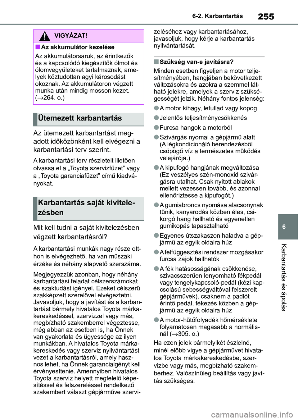 TOYOTA AYGO X 2022  Kezelési útmutató (in Hungarian) 255
6
6-2. Karbantartás
Karbantartás és ápolás
Az ütemezett karbantartást meg-
adott időközönként kell elvégezni a 
karbantartási terv szerint.
A karbantartási terv részleteit illetően