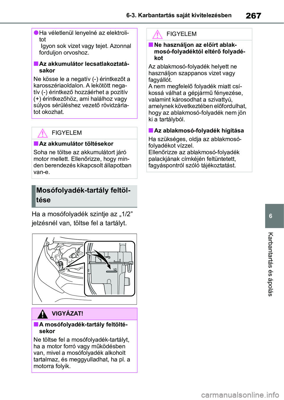 TOYOTA AYGO X 2022  Kezelési útmutató (in Hungarian) 267
6
6-3. Karbantartás saját kivitelezésben
Karbantartás és ápolás
Ha a mosófolyadék szintje az „1/2” 
jelzésnél van, töltse fel a tartályt.
lHa véletlenül lenyelné az elektroli-

