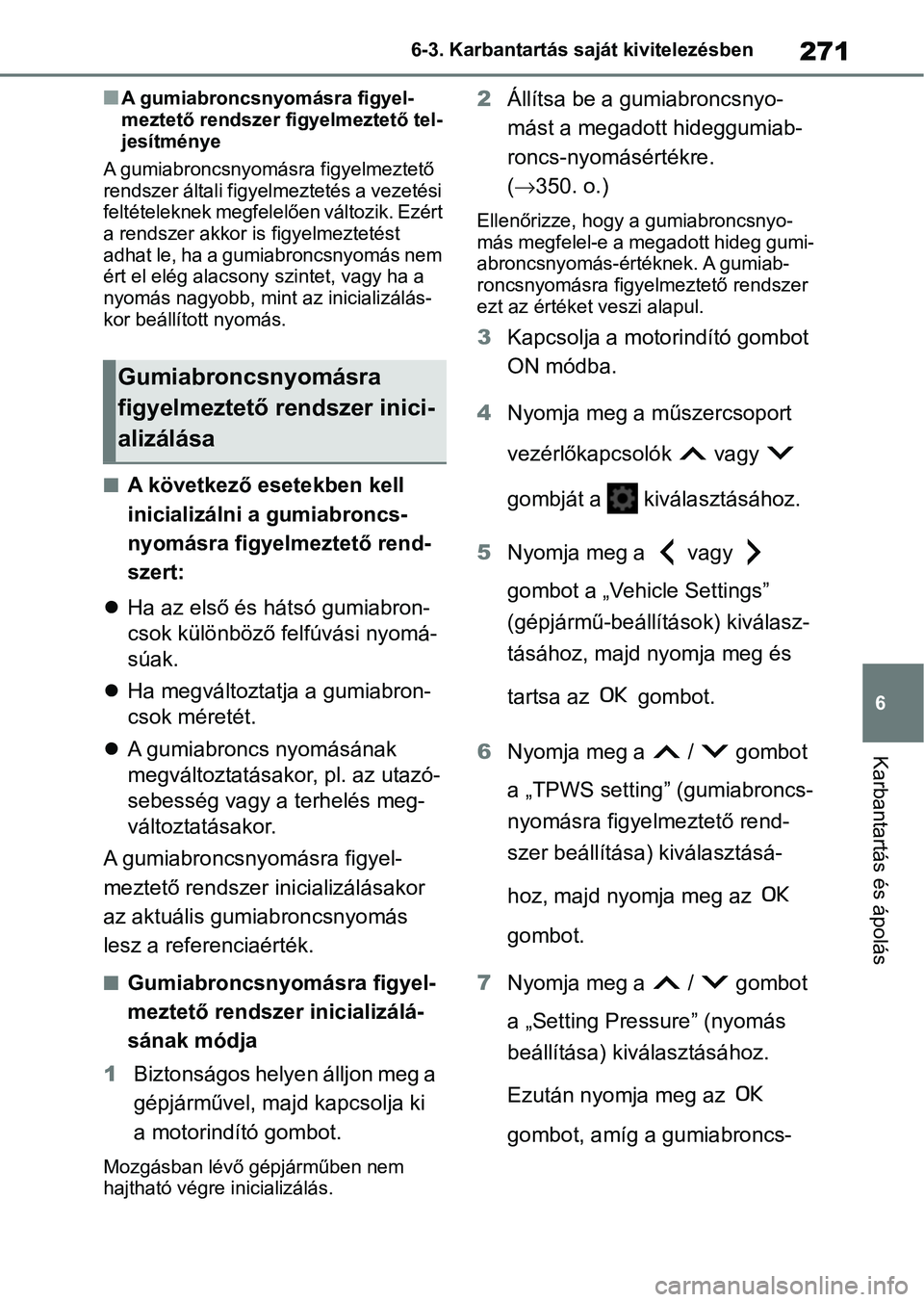 TOYOTA AYGO X 2022  Kezelési útmutató (in Hungarian) 271
6
6-3. Karbantartás saját kivitelezésben
Karbantartás és ápolás
nA gumiabroncsnyomásra figyel-
meztető rendszer figyelmeztető tel-
jesítménye
A gumiabroncsnyomásra figyelmeztető 
ren