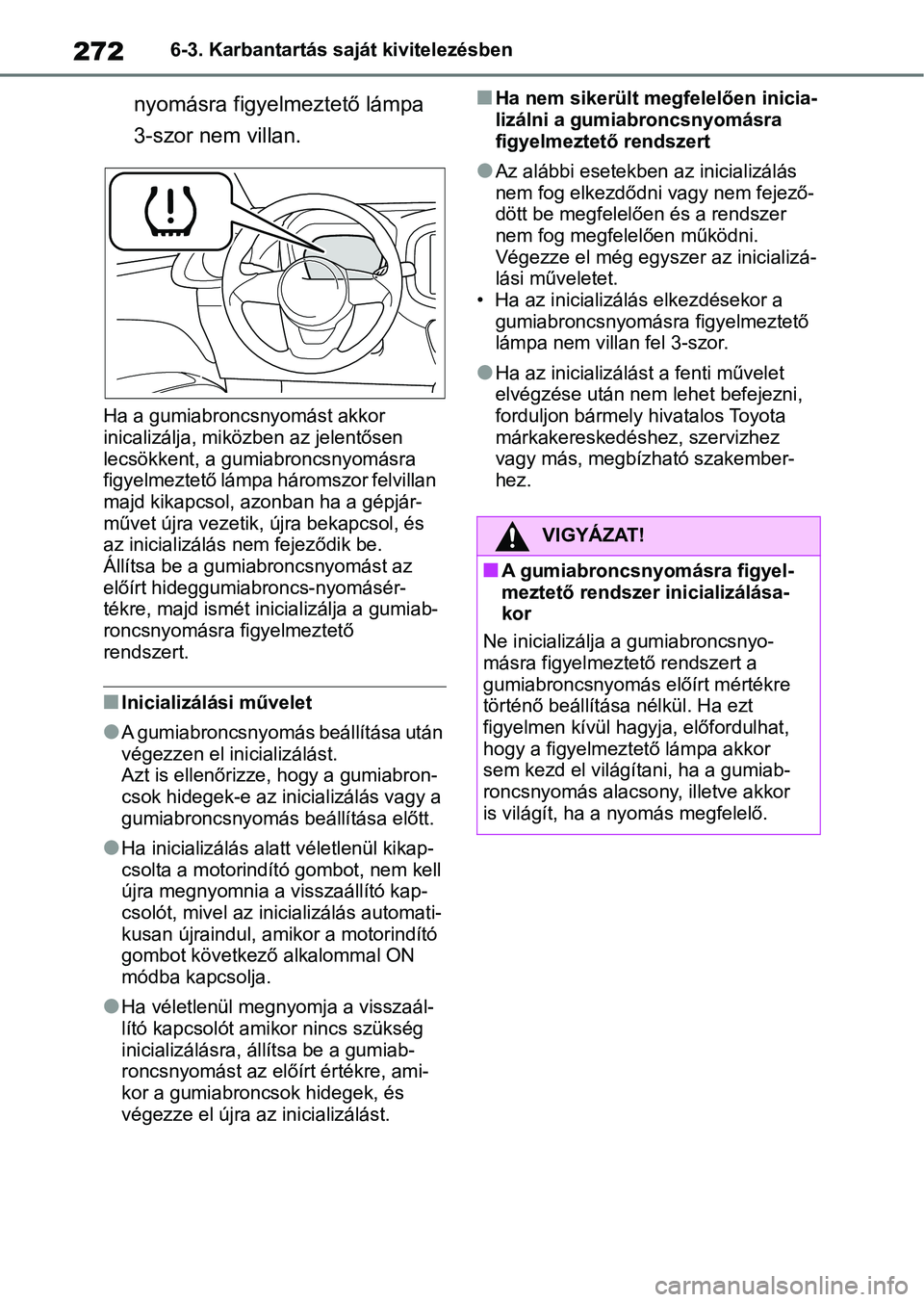TOYOTA AYGO X 2022  Kezelési útmutató (in Hungarian) 2726-3. Karbantartás saját kivitelezésben
nyomásra figyelmeztető lámpa 
3-szor nem villan.
Ha a gumiabroncsnyomást akkor 
inicalizálja, miközben az jelentősen 
lecsökkent, a gumiabroncsnyom