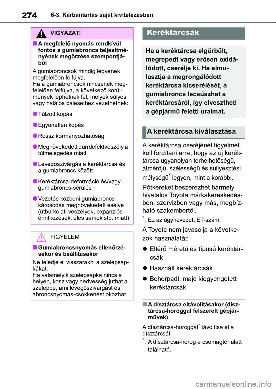 TOYOTA AYGO X 2022  Kezelési útmutató (in Hungarian) 2746-3. Karbantartás saját kivitelezésben
A keréktárcsa cseréjénél figyelmet 
kell fordítani arra, hogy az új kerék-
tárcsa ugyanolyan terhelhetőségű, 
átmérőjű, szélességű és s