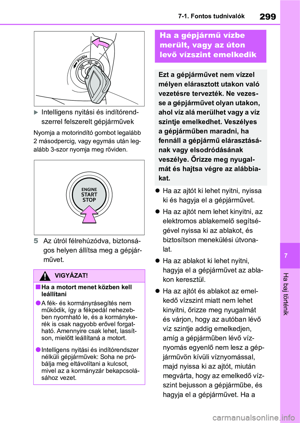 TOYOTA AYGO X 2022 Kezelési útmutató (in Hungarian) 299
7
7-1. Fontos tudnivalók
Ha baj történik
Intelligens nyitási és indítórend-
szerrel felszerelt gépjárművek
Nyomja a motorindító gombot legalább
2 másodpercig, vagy egymás után TOYOTA AYGO X 2022 Kezelési útmutató (in Hungarian) 299
7
7-1. Fontos tudnivalók
Ha baj történik
Intelligens nyitási és indítórend-
szerrel felszerelt gépjárművek
Nyomja a motorindító gombot legalább
2 másodpercig, vagy egymás után