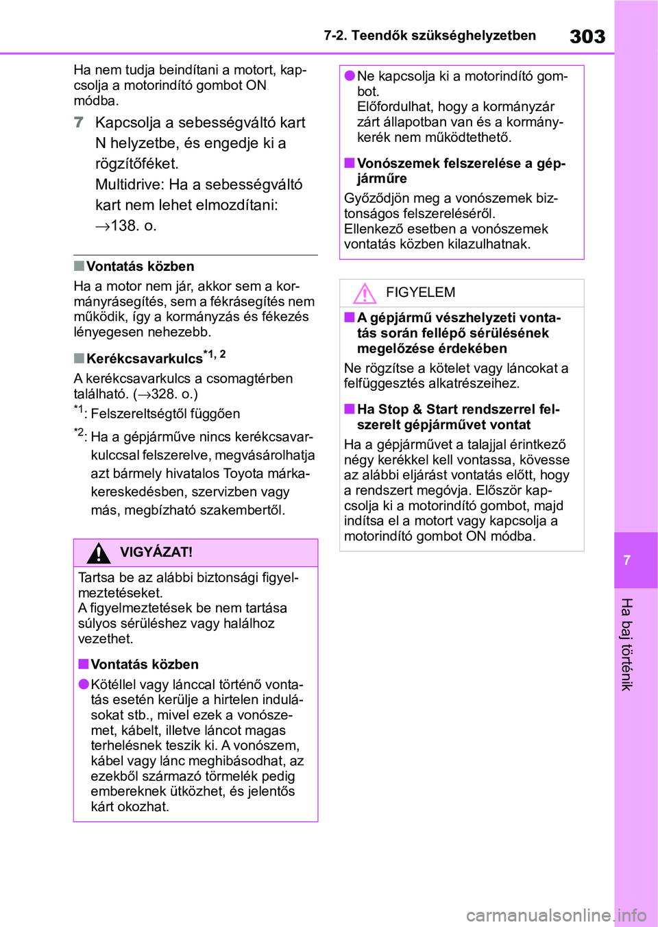 TOYOTA AYGO X 2022 Kezelési útmutató (in Hungarian) 303
7
7-2. Teendők szükséghelyzetben
Ha baj történik
Ha nem tudja beindítani a motort, kap-
csolja a motorindító gombot ON
módba.
7
Kapcsolja a sebességváltó kart
N helyzetbe, és engedj TOYOTA AYGO X 2022 Kezelési útmutató (in Hungarian) 303
7
7-2. Teendők szükséghelyzetben
Ha baj történik
Ha nem tudja beindítani a motort, kap-
csolja a motorindító gombot ON
módba.
7
Kapcsolja a sebességváltó kart
N helyzetbe, és engedj