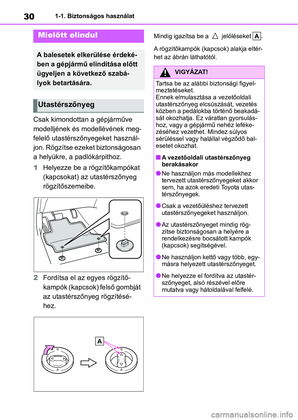 TOYOTA AYGO X 2022 Kezelési útmutató (in Hungarian) 301-1. Biztonságos használat
1-1.Biztonságos használat
Csak kimondottan a gépjárműve
modelljének és modellévének meg-
felelő utastérszőnyegeket használ-
jon. Rögzítse ezeket biztons TOYOTA AYGO X 2022 Kezelési útmutató (in Hungarian) 301-1. Biztonságos használat
1-1.Biztonságos használat
Csak kimondottan a gépjárműve
modelljének és modellévének meg-
felelő utastérszőnyegeket használ-
jon. Rögzítse ezeket biztons