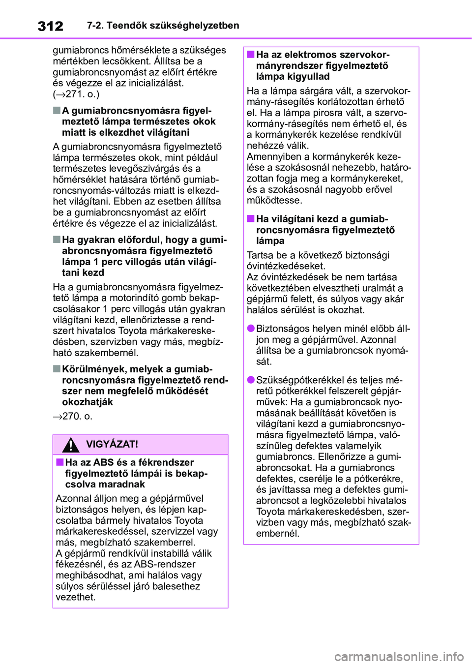 TOYOTA AYGO X 2022 Kezelési útmutató (in Hungarian) 3127-2. Teendők szükséghelyzetben
gumiabroncs hőmérséklete a szükséges
mértékben lecsökkent. Állítsa be a
gumiabroncsnyomást a z előírt értékre
és végezze el az inicializálást TOYOTA AYGO X 2022 Kezelési útmutató (in Hungarian) 3127-2. Teendők szükséghelyzetben
gumiabroncs hőmérséklete a szükséges
mértékben lecsökkent. Állítsa be a
gumiabroncsnyomást a z előírt értékre
és végezze el az inicializálást