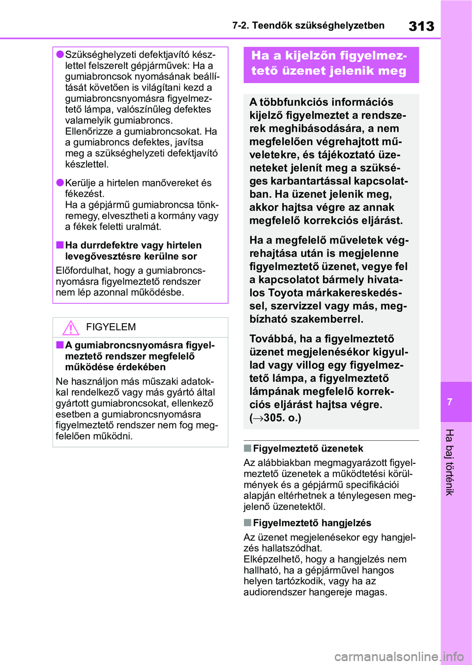 TOYOTA AYGO X 2022 Kezelési útmutató (in Hungarian) 313
7
7-2. Teendők szükséghelyzetben
Ha baj történik
nFigyelmeztető üzenetek
Az alábbiakban megmagyarázott figyel-
meztető üzenetek a működtetési körül-
mények és a gépjármű spec TOYOTA AYGO X 2022 Kezelési útmutató (in Hungarian) 313
7
7-2. Teendők szükséghelyzetben
Ha baj történik
nFigyelmeztető üzenetek
Az alábbiakban megmagyarázott figyel-
meztető üzenetek a működtetési körül-
mények és a gépjármű spec