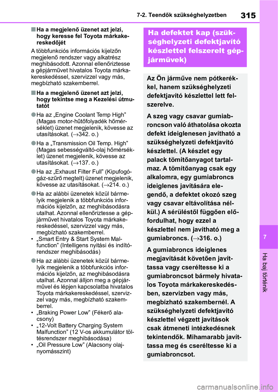 TOYOTA AYGO X 2022  Kezelési útmutató (in Hungarian) 315
7
7-2. Teendők szükséghelyzetben
Ha baj történik
nHa a megjelenő üzenet azt jelzi, 
hogy keresse fel Toyota márkake-
reskedőjét
A többfunkciós információs kijelzőn 
megjelenő rends
