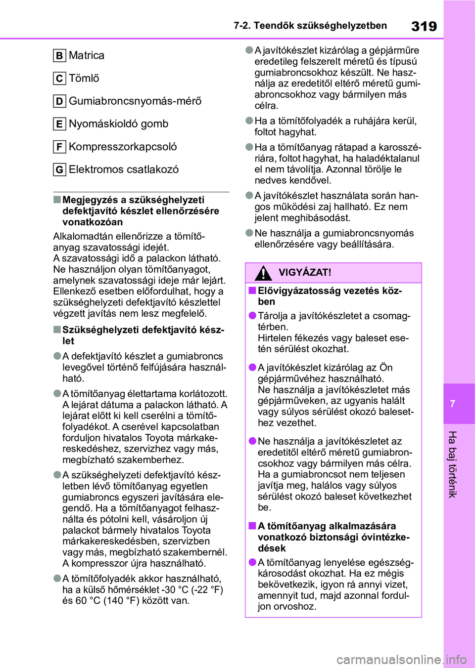TOYOTA AYGO X 2022 Kezelési útmutató (in Hungarian) 319
7
7-2. Teendők szükséghelyzetben
Ha baj történik
Matrica
Tömlő
Gumiabroncsnyomás-mérő
Nyomáskioldó gomb
Kompresszorkapcsoló
Elektromos csatlakozó
nMegjegyzés a szükséghelyzeti
de TOYOTA AYGO X 2022 Kezelési útmutató (in Hungarian) 319
7
7-2. Teendők szükséghelyzetben
Ha baj történik
Matrica
Tömlő
Gumiabroncsnyomás-mérő
Nyomáskioldó gomb
Kompresszorkapcsoló
Elektromos csatlakozó
nMegjegyzés a szükséghelyzeti
de