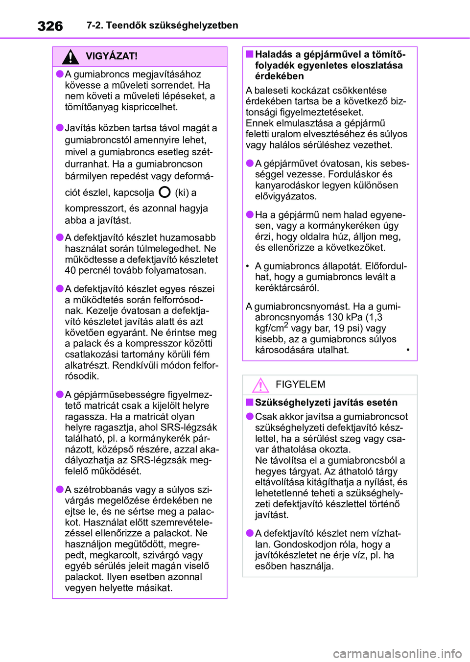 TOYOTA AYGO X 2022 Kezelési útmutató (in Hungarian) 3267-2. Teendők szükséghelyzetben
VIGYÁZAT!
lA gumiabroncs megjavításához
kövesse a műveleti sorrendet. Ha
nem követi a műveleti lépéseket, a
tömítőanyag kispriccelhet.
lJavítás k TOYOTA AYGO X 2022 Kezelési útmutató (in Hungarian) 3267-2. Teendők szükséghelyzetben
VIGYÁZAT!
lA gumiabroncs megjavításához
kövesse a műveleti sorrendet. Ha
nem követi a műveleti lépéseket, a
tömítőanyag kispriccelhet.
lJavítás k