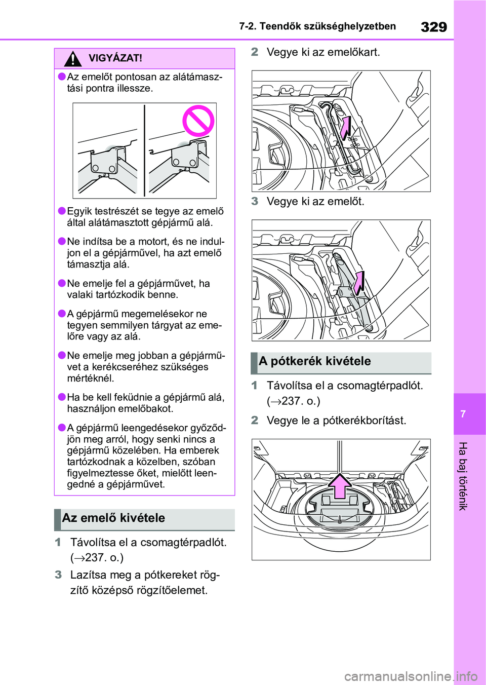 TOYOTA AYGO X 2022 Kezelési útmutató (in Hungarian) 329
7
7-2. Teendők szükséghelyzetben
Ha baj történik
1
Távolítsa el a csomagtérpadlót.
( 237. o.) 2
Vegye ki az emelőkart.
3 Vegye ki az emelőt.
1 Távolítsa el a csomagtérpadlót.
( TOYOTA AYGO X 2022 Kezelési útmutató (in Hungarian) 329
7
7-2. Teendők szükséghelyzetben
Ha baj történik
1
Távolítsa el a csomagtérpadlót.
( 237. o.) 2
Vegye ki az emelőkart.
3 Vegye ki az emelőt.
1 Távolítsa el a csomagtérpadlót.
(