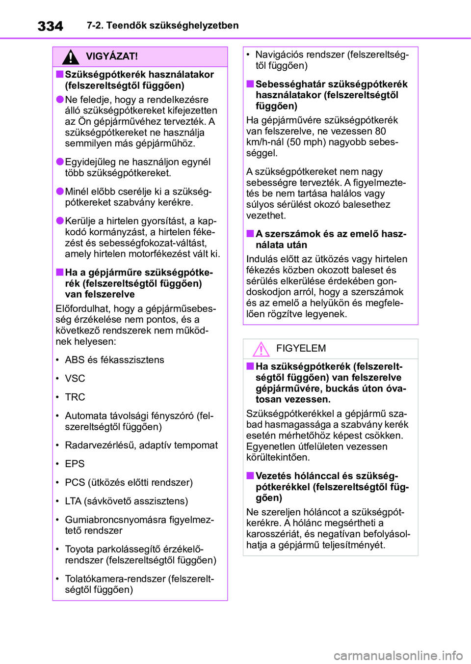 TOYOTA AYGO X 2022 Kezelési útmutató (in Hungarian) 3347-2. Teendők szükséghelyzetben
VIGYÁZAT!
nSzükségpótkerék használatakor
(felszereltségtől függően)
lNe feledje, hogy a rendelkezésre
álló szükségpótkereket kifejezetten
az Ön TOYOTA AYGO X 2022 Kezelési útmutató (in Hungarian) 3347-2. Teendők szükséghelyzetben
VIGYÁZAT!
nSzükségpótkerék használatakor
(felszereltségtől függően)
lNe feledje, hogy a rendelkezésre
álló szükségpótkereket kifejezetten
az Ön