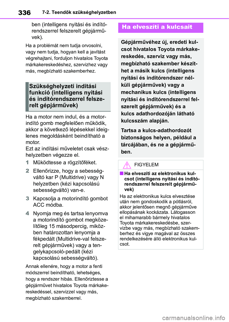 TOYOTA AYGO X 2022 Kezelési útmutató (in Hungarian) 3367-2. Teendők szükséghelyzetben
ben (intelligens nyitási és indító-
rendszerrel felszerelt gépjármű-
vek).
Ha a problémát nem tudja orvosolni,
vagy nem tudja, hogy an kell a javítást TOYOTA AYGO X 2022 Kezelési útmutató (in Hungarian) 3367-2. Teendők szükséghelyzetben
ben (intelligens nyitási és indító-
rendszerrel felszerelt gépjármű-
vek).
Ha a problémát nem tudja orvosolni,
vagy nem tudja, hogy an kell a javítást