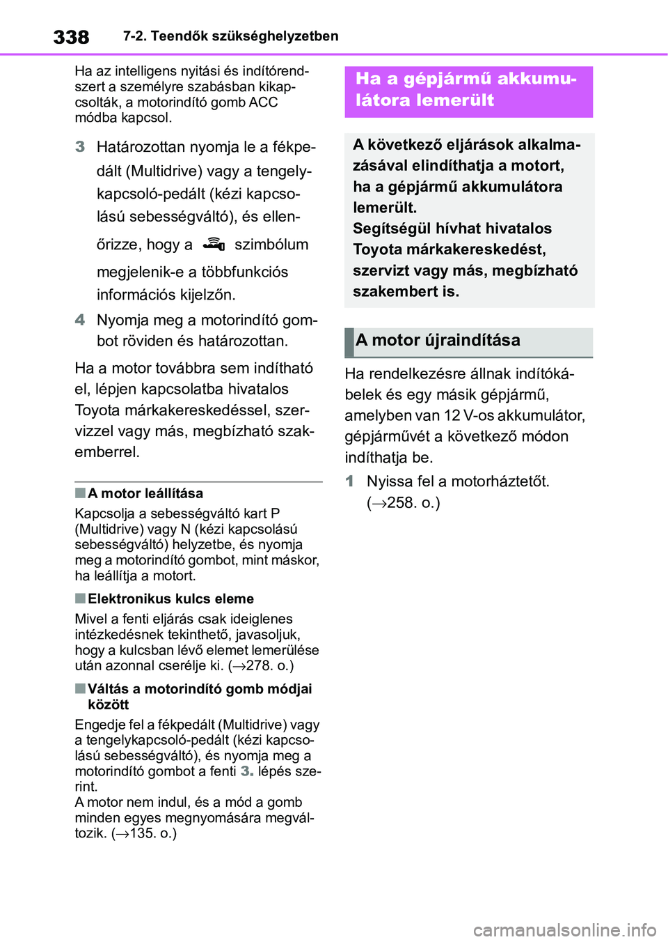 TOYOTA AYGO X 2022 Kezelési útmutató (in Hungarian) 3387-2. Teendők szükséghelyzetben
Ha az intelligens nyitási és indítórend-
szert a személyre szabásban kikap-
csolták, a motorindító gomb ACC
módba kapcsol.
3 Határozottan nyomja le a f TOYOTA AYGO X 2022 Kezelési útmutató (in Hungarian) 3387-2. Teendők szükséghelyzetben
Ha az intelligens nyitási és indítórend-
szert a személyre szabásban kikap-
csolták, a motorindító gomb ACC
módba kapcsol.
3 Határozottan nyomja le a f