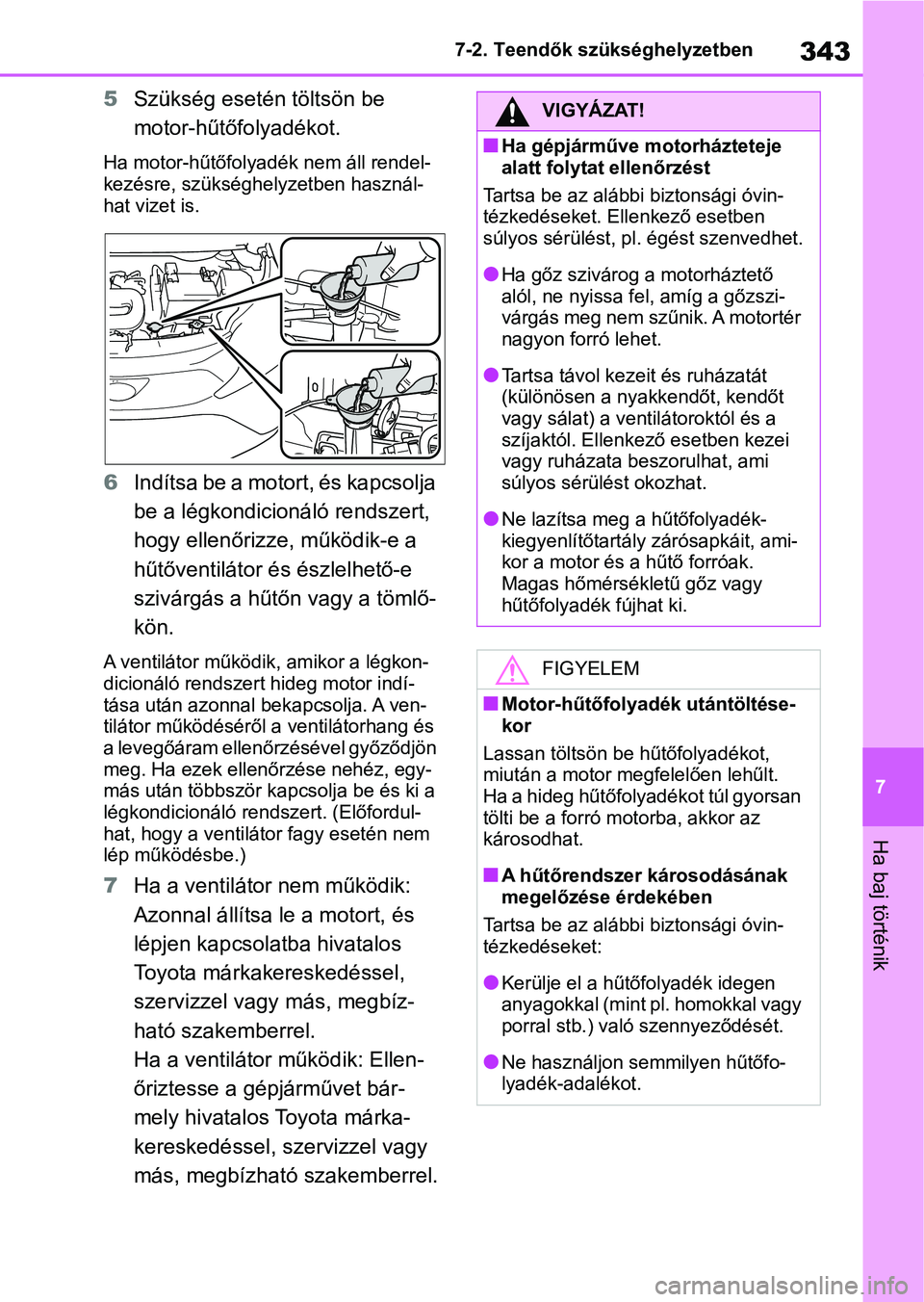 TOYOTA AYGO X 2022 Kezelési útmutató (in Hungarian) 343
7
7-2. Teendők szükséghelyzetben
Ha baj történik
5
Szükség esetén töltsön be
motor-hűtőfolyadékot.
Ha motor-hűtőfolyadék nem áll rendel-
kezésre, szükséghel yzetben használ-
TOYOTA AYGO X 2022 Kezelési útmutató (in Hungarian) 343
7
7-2. Teendők szükséghelyzetben
Ha baj történik
5
Szükség esetén töltsön be
motor-hűtőfolyadékot.
Ha motor-hűtőfolyadék nem áll rendel-
kezésre, szükséghel yzetben használ-