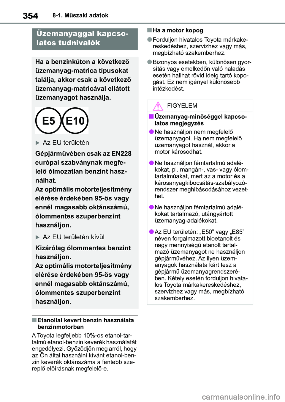 TOYOTA AYGO X 2022 Kezelési útmutató (in Hungarian) 3548-1. Műszaki adatok
nEtanollal kevert benzin használata
benzinmotorban
A Toyota legfeljebb 10%-os etanol-tar-
talmú etanol-benzin keverék használatát
engedélyezi. Győződjön meg arról, TOYOTA AYGO X 2022 Kezelési útmutató (in Hungarian) 3548-1. Műszaki adatok
nEtanollal kevert benzin használata
benzinmotorban
A Toyota legfeljebb 10%-os etanol-tar-
talmú etanol-benzin keverék használatát
engedélyezi. Győződjön meg arról,