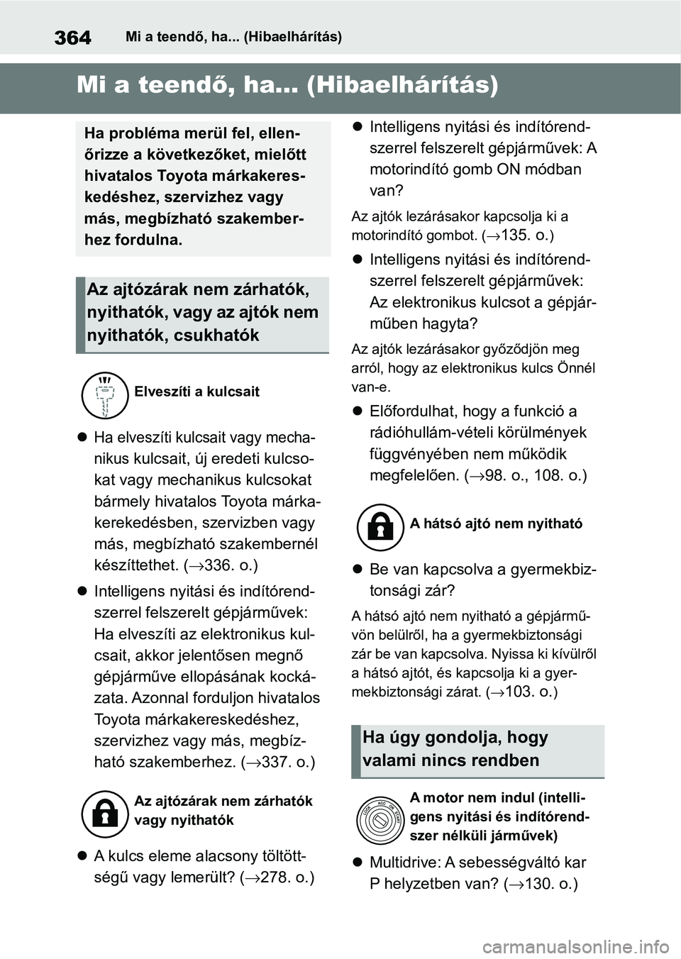 TOYOTA AYGO X 2022 Kezelési útmutató (in Hungarian) 364Mi a teendő, ha... (Hibaelhárítás)
1-1.Mi a teendő, ha... (Hibaelhárítás)Mi a teendő, ha... (Hibaelhárítás)
Ha elveszíti kulcsait vagy mecha-
nikus
kulcsait, új eredeti kulcso-
ka TOYOTA AYGO X 2022 Kezelési útmutató (in Hungarian) 364Mi a teendő, ha... (Hibaelhárítás)
1-1.Mi a teendő, ha... (Hibaelhárítás)Mi a teendő, ha... (Hibaelhárítás)
Ha elveszíti kulcsait vagy mecha-
nikus
kulcsait, új eredeti kulcso-
ka