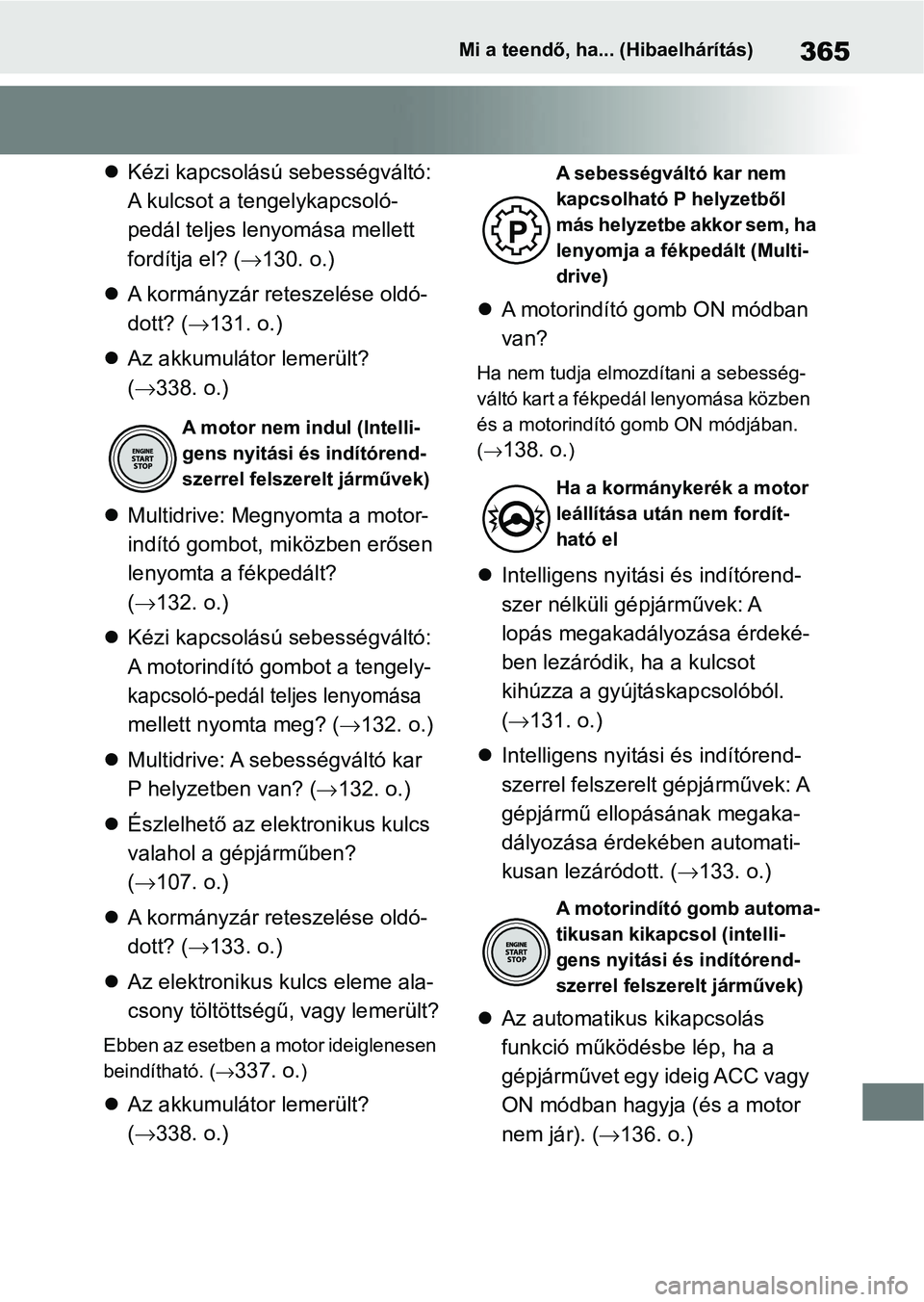 TOYOTA AYGO X 2022 Kezelési útmutató (in Hungarian) 365Mi a teendő, ha... (Hibaelhárítás)
Kézi kapcsolású sebességváltó:
A kulcsot a ten gelykapcsoló-
pedál teljes lenyomása mellett
fordítja el? ( 130. o.)
A kormányzár rete TOYOTA AYGO X 2022 Kezelési útmutató (in Hungarian) 365Mi a teendő, ha... (Hibaelhárítás)
Kézi kapcsolású sebességváltó:
A kulcsot a ten gelykapcsoló-
pedál teljes lenyomása mellett
fordítja el? ( 130. o.)
A kormányzár rete