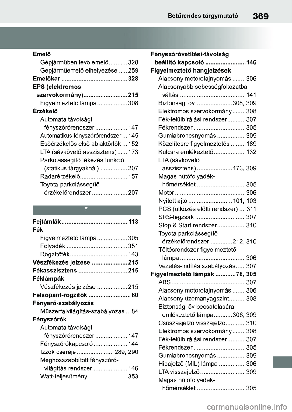 TOYOTA AYGO X 2022 Kezelési útmutató (in Hungarian) 369Betűrendes tárgymutató
EmelőGépjárműben lévő e melő ........... 328
Gépjárműemelő elhelyezése ..... 259
Emelőkar ....................................... 328
EPS (elektromos szervok TOYOTA AYGO X 2022 Kezelési útmutató (in Hungarian) 369Betűrendes tárgymutató
EmelőGépjárműben lévő e melő ........... 328
Gépjárműemelő elhelyezése ..... 259
Emelőkar ....................................... 328
EPS (elektromos szervok