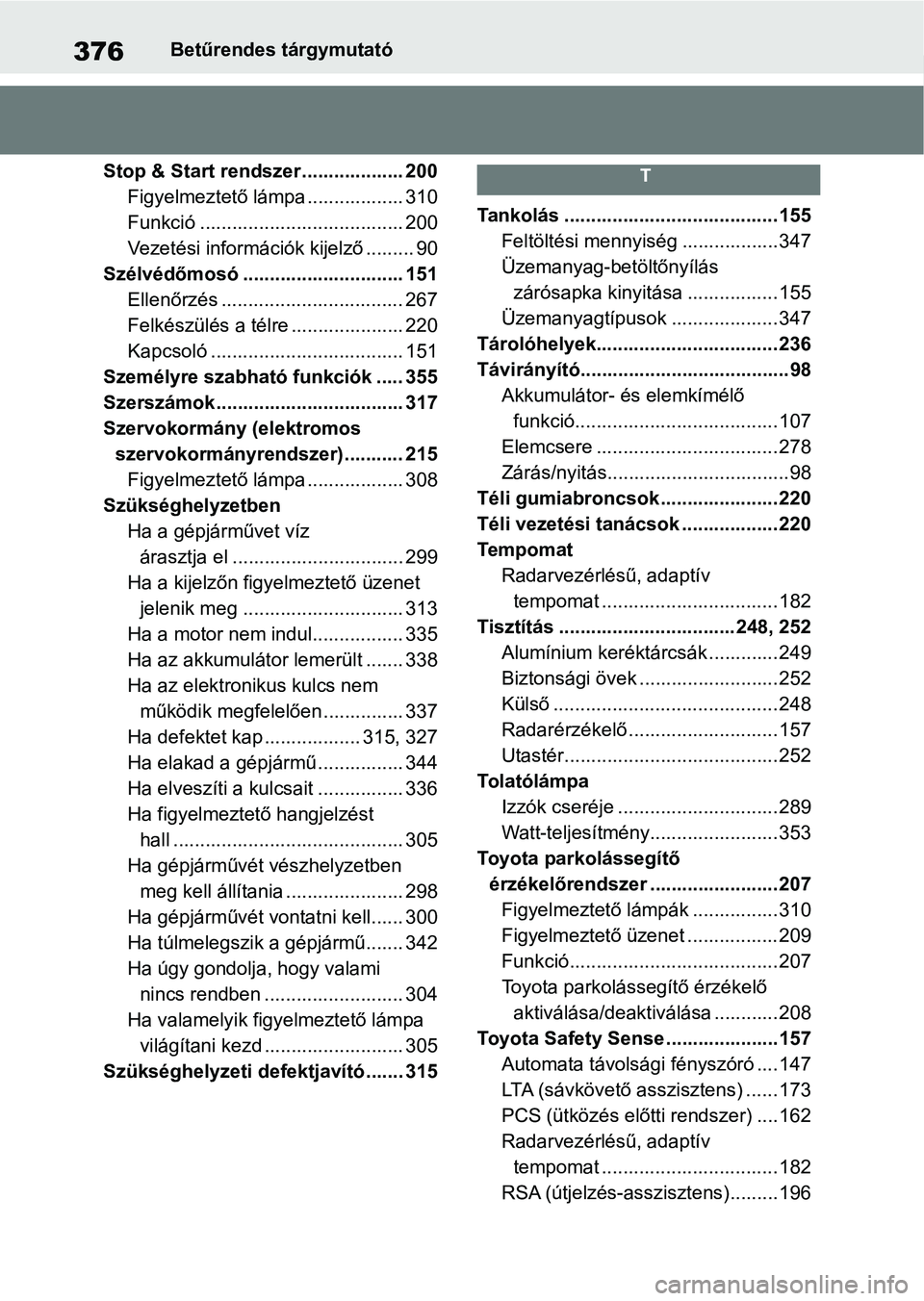 TOYOTA AYGO X 2022 Kezelési útmutató (in Hungarian) 376Betűrendes tárgymutató
Stop & Start rendszer................... 200 Figyelmeztető lámpa .................. 310
Funkció ...................................... 200
Vezetési információk kijel TOYOTA AYGO X 2022 Kezelési útmutató (in Hungarian) 376Betűrendes tárgymutató
Stop & Start rendszer................... 200 Figyelmeztető lámpa .................. 310
Funkció ...................................... 200
Vezetési információk kijel