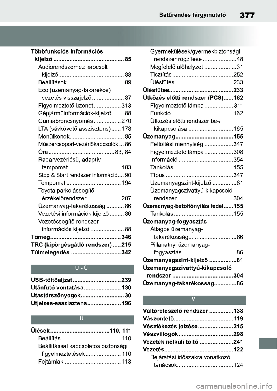 TOYOTA AYGO X 2022 Kezelési útmutató (in Hungarian) 377Betűrendes tárgymutató
Többfunkciós információs kijelző ............................................ 85 Audiorendszerhez kapcsolt kijelző......................................... 88
Beáll TOYOTA AYGO X 2022 Kezelési útmutató (in Hungarian) 377Betűrendes tárgymutató
Többfunkciós információs kijelző ............................................ 85 Audiorendszerhez kapcsolt kijelző......................................... 88
Beáll