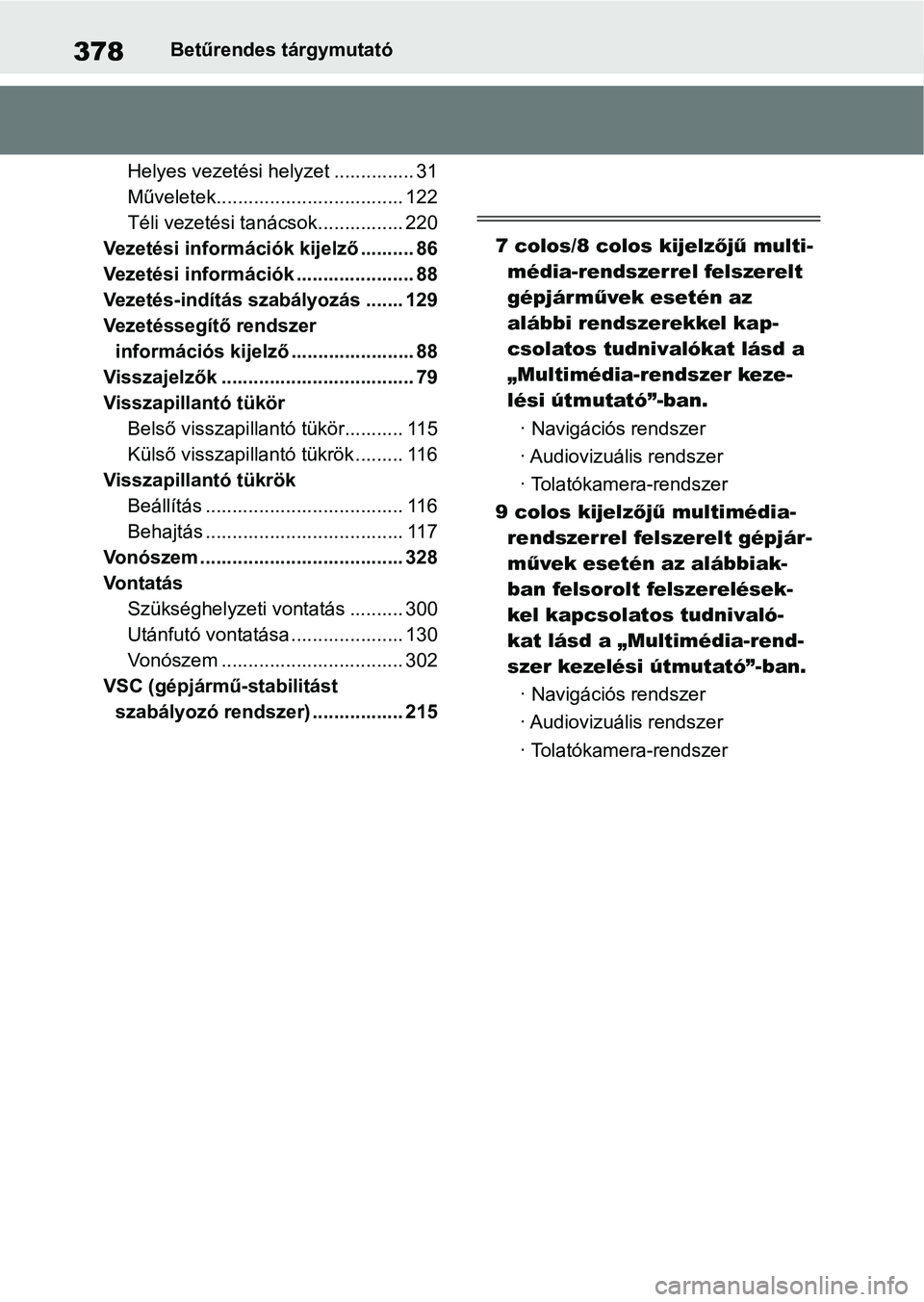 TOYOTA AYGO X 2022 Kezelési útmutató (in Hungarian) 378Betűrendes tárgymutató
Helyes vezetési helyzet ............... 31
Műveletek................................... 122
Téli vezetési tanácsok................ 220
Vezetési információk kijelz TOYOTA AYGO X 2022 Kezelési útmutató (in Hungarian) 378Betűrendes tárgymutató
Helyes vezetési helyzet ............... 31
Műveletek................................... 122
Téli vezetési tanácsok................ 220
Vezetési információk kijelz