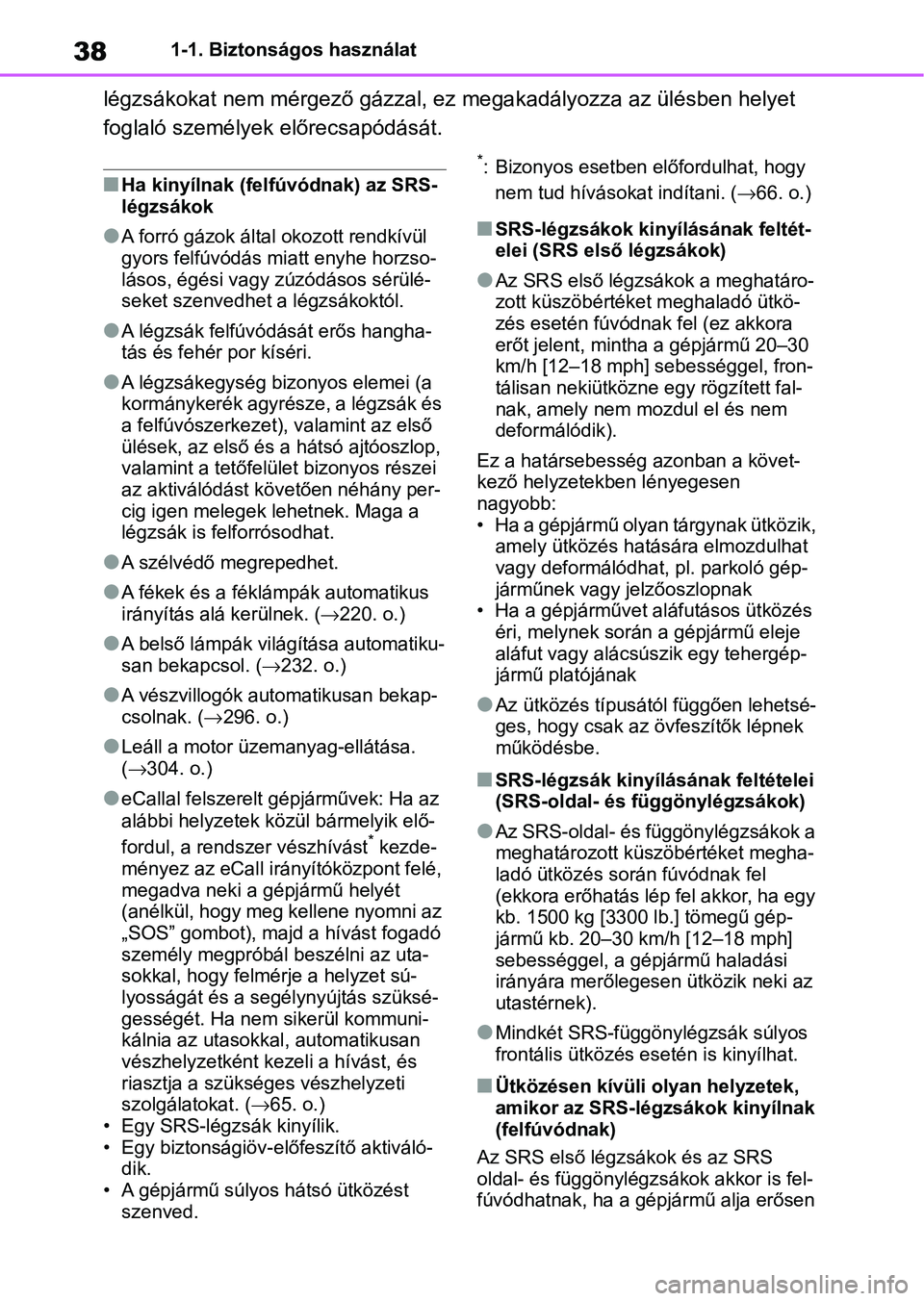 TOYOTA AYGO X 2022 Kezelési útmutató (in Hungarian) 381-1. Biztonságos használat
légzsákokat nem mérgező gázzal, ez megakadályozza az ülésben helyet
foglaló személyek előrecsapódását.
nHa kinyílnak (felfúvódnak) az SRS-
légzsákok
TOYOTA AYGO X 2022 Kezelési útmutató (in Hungarian) 381-1. Biztonságos használat
légzsákokat nem mérgező gázzal, ez megakadályozza az ülésben helyet
foglaló személyek előrecsapódását.
nHa kinyílnak (felfúvódnak) az SRS-
légzsákok