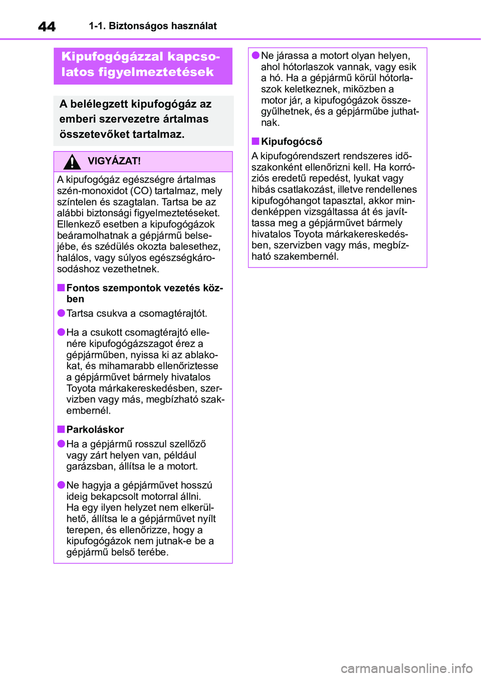 TOYOTA AYGO X 2022 Kezelési útmutató (in Hungarian) 441-1. Biztonságos használat
Kipufogógázzal kapcso-
latos figyelmeztetések
A belélegzett kipufogógáz az
emberi szervezetre ártalmas
összetevőket tartalmaz.
VIGYÁZAT!
A kipufogógáz egé TOYOTA AYGO X 2022 Kezelési útmutató (in Hungarian) 441-1. Biztonságos használat
Kipufogógázzal kapcso-
latos figyelmeztetések
A belélegzett kipufogógáz az
emberi szervezetre ártalmas
összetevőket tartalmaz.
VIGYÁZAT!
A kipufogógáz egé