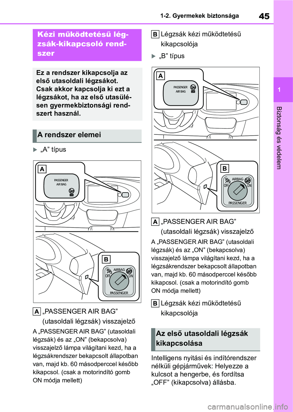 TOYOTA AYGO X 2022 Kezelési útmutató (in Hungarian) 45
1
1-2. Gyermekek biztonsága
Biztonság és védelem
1-2.Gyermekek biztonsága
„A” típus
„PASSENGER AIR BAG”
(utasoldali légz sák) visszajelző
A „PASSENGER AIR BAG” (utasoldali TOYOTA AYGO X 2022 Kezelési útmutató (in Hungarian) 45
1
1-2. Gyermekek biztonsága
Biztonság és védelem
1-2.Gyermekek biztonsága
„A” típus
„PASSENGER AIR BAG”
(utasoldali légz sák) visszajelző
A „PASSENGER AIR BAG” (utasoldali