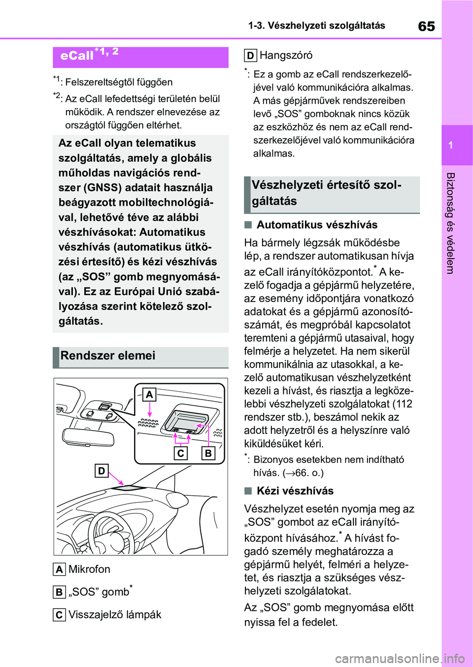 TOYOTA AYGO X 2022 Kezelési útmutató (in Hungarian) 65
1
1-3. Vészhelyzeti szolgáltatás
Biztonság és védelem
1-3.Vészhelyzeti szolgáltatás
*1: Felszereltségtől függően
*2: Az eCall lefedettsé
gi területén belül
működik. A rendsze r TOYOTA AYGO X 2022 Kezelési útmutató (in Hungarian) 65
1
1-3. Vészhelyzeti szolgáltatás
Biztonság és védelem
1-3.Vészhelyzeti szolgáltatás
*1: Felszereltségtől függően
*2: Az eCall lefedettsé
gi területén belül
működik. A rendsze r