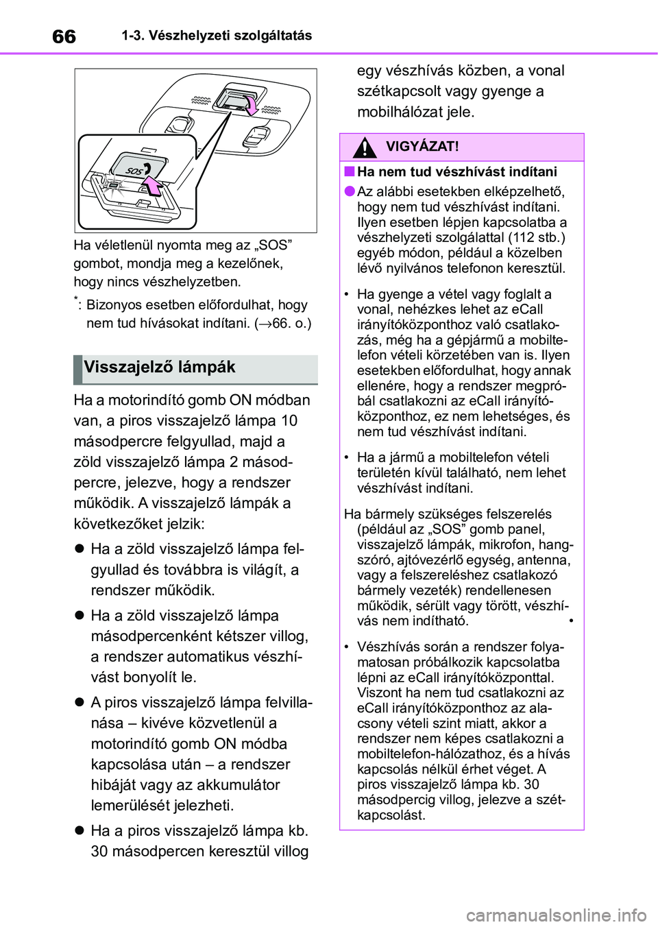 TOYOTA AYGO X 2022 Kezelési útmutató (in Hungarian) 661-3. Vészhelyzeti szolgáltatás
Ha véletlenül nyomta meg az „SOS”
gombot, mondja meg a kezelőnek,
hogy nincs vészhelyzetben.
*: Bizonyos esetben előfordulhat, hogy nem tud hívásoka t TOYOTA AYGO X 2022 Kezelési útmutató (in Hungarian) 661-3. Vészhelyzeti szolgáltatás
Ha véletlenül nyomta meg az „SOS”
gombot, mondja meg a kezelőnek,
hogy nincs vészhelyzetben.
*: Bizonyos esetben előfordulhat, hogy nem tud hívásoka t