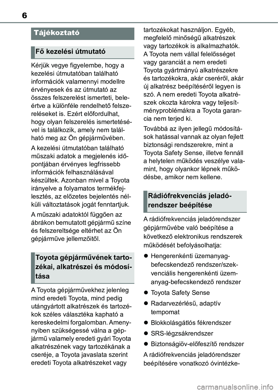 TOYOTA AYGO X 2022  Kezelési útmutató (in Hungarian) 6
Kérjük vegye figyelembe, hogy a 
kezelési útmutatóban található 
információk valamennyi modellre 
érvényesek és az útmutató az 
összes felszerelést ismerteti, bele-
értve a különf