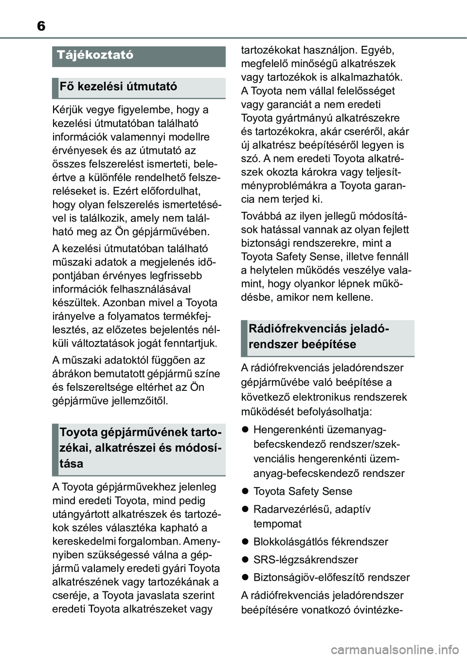 TOYOTA AYGO X 2022 Kezelési útmutató (in Hungarian) 6
Kérjük vegye figyelembe, hogy a
kezelési útmutatóban található
információk valamennyi modellre
érvényesek és az útmutató az
összes felszerelést ismerteti, bele-
értve a különf TOYOTA AYGO X 2022 Kezelési útmutató (in Hungarian) 6
Kérjük vegye figyelembe, hogy a
kezelési útmutatóban található
információk valamennyi modellre
érvényesek és az útmutató az
összes felszerelést ismerteti, bele-
értve a különf