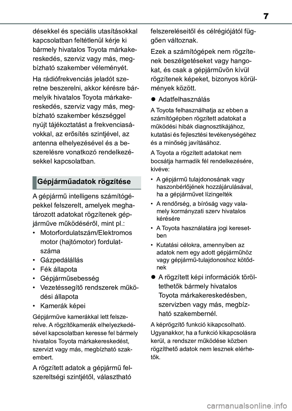 TOYOTA AYGO X 2022  Kezelési útmutató (in Hungarian) 7
désekkel és speciális utasításokkal 
kapcsolatban feltétlenül kérje ki 
bármely hivatalos Toyota márkake-
reskedés, szerviz  vagy más, meg-
bízható szakember véleményét.
Ha rádióf