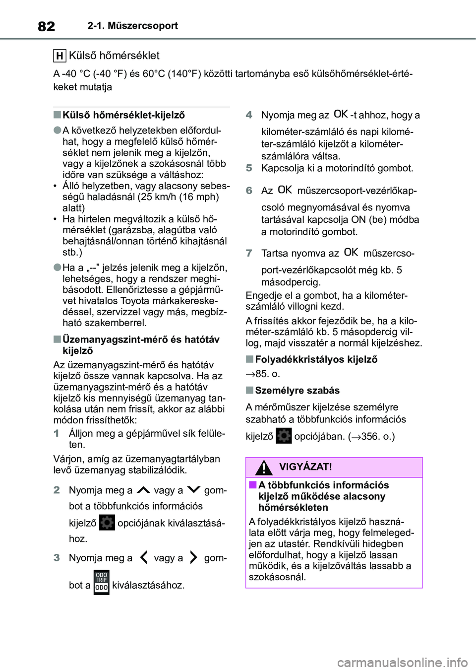 TOYOTA AYGO X 2022 Kezelési útmutató (in Hungarian) 822-1. Műszercsoport
Külső hőmérséklet
A -40 °C (-40 °F) és 60°C (140°F) közötti tartományba eső külső hőmérséklet-érté-
keket mutatja
nKülső hőmérséklet-kijelző
lA követk TOYOTA AYGO X 2022 Kezelési útmutató (in Hungarian) 822-1. Műszercsoport
Külső hőmérséklet
A -40 °C (-40 °F) és 60°C (140°F) közötti tartományba eső külső hőmérséklet-érté-
keket mutatja
nKülső hőmérséklet-kijelző
lA követk
