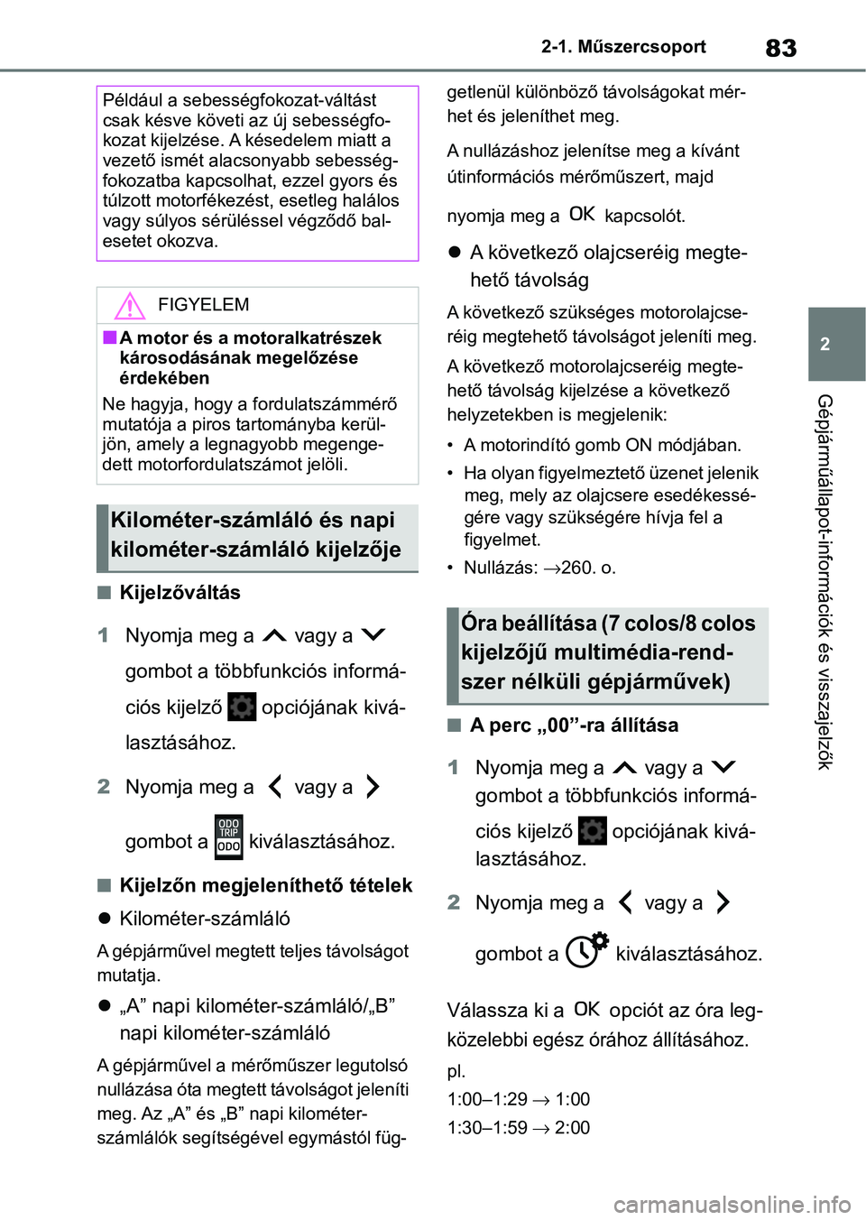 TOYOTA AYGO X 2022 Kezelési útmutató (in Hungarian) 83
2
2-1. Műszercsoport
Gépjárműállapot-információk és visszajelzők
nKijelzőváltás
1 Nyomja meg a vagy a
gombot a többfunkciós informá-
ciós kijelző opciójának kivá-
lasztá TOYOTA AYGO X 2022 Kezelési útmutató (in Hungarian) 83
2
2-1. Műszercsoport
Gépjárműállapot-információk és visszajelzők
nKijelzőváltás
1 Nyomja meg a vagy a
gombot a többfunkciós informá-
ciós kijelző opciójának kivá-
lasztá