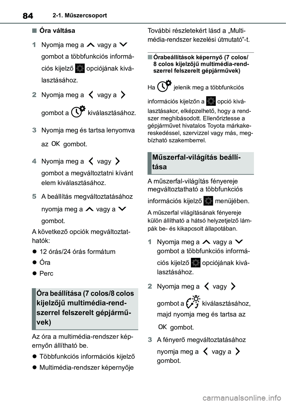 TOYOTA AYGO X 2022 Kezelési útmutató (in Hungarian) 842-1. Műszercsoport
nÓra váltása
1 Nyomja meg a vagy a
gombot a többfunkciós informá-
ciós kijelző opciójának kivá-
lasztásához.
2 Nyomja meg a vagy a
gombot a kivá laszt TOYOTA AYGO X 2022 Kezelési útmutató (in Hungarian) 842-1. Műszercsoport
nÓra váltása
1 Nyomja meg a vagy a
gombot a többfunkciós informá-
ciós kijelző opciójának kivá-
lasztásához.
2 Nyomja meg a vagy a
gombot a kivá laszt