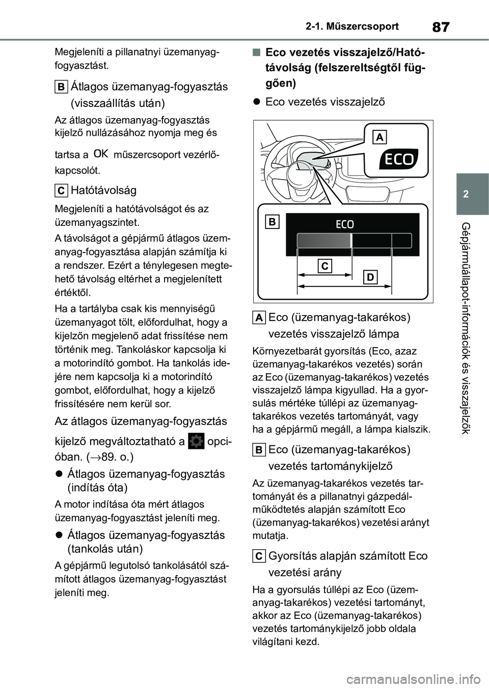 TOYOTA AYGO X 2022 Kezelési útmutató (in Hungarian) 87
2
2-1. Műszercsoport
Gépjárműállapot-információk és visszajelzők
Megjeleníti a pilla
natnyi üzemanyag-
fogyasztást.
Átlagos üzemanyag-fogyasztás
(visszaállítás után)
Az átlagos TOYOTA AYGO X 2022 Kezelési útmutató (in Hungarian) 87
2
2-1. Műszercsoport
Gépjárműállapot-információk és visszajelzők
Megjeleníti a pilla
natnyi üzemanyag-
fogyasztást.
Átlagos üzemanyag-fogyasztás
(visszaállítás után)
Az átlagos
