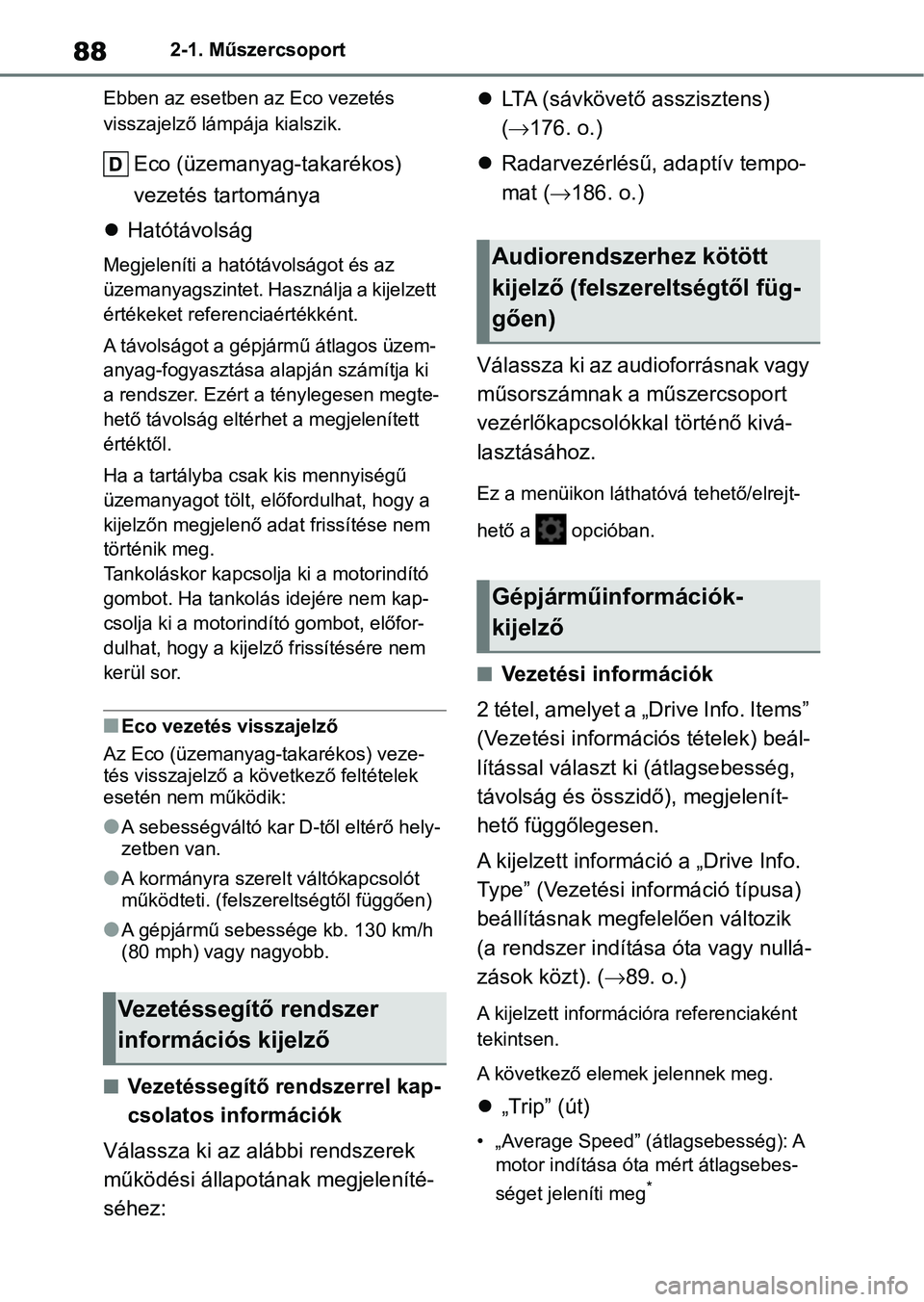TOYOTA AYGO X 2022 Kezelési útmutató (in Hungarian) 882-1. Műszercsoport
Ebben az esetben az Eco vezetés
visszajelző lámpája kialszik.
Eco (üzemanyag-takarékos)
vezetés tartománya
Hatótávolság
Megjeleníti a hatótávolságot és az
TOYOTA AYGO X 2022 Kezelési útmutató (in Hungarian) 882-1. Műszercsoport
Ebben az esetben az Eco vezetés
visszajelző lámpája kialszik.
Eco (üzemanyag-takarékos)
vezetés tartománya
Hatótávolság
Megjeleníti a hatótávolságot és az