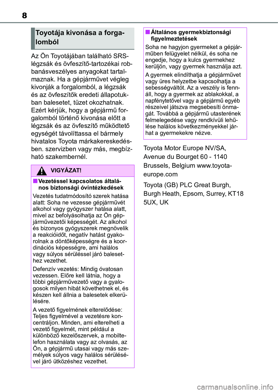 TOYOTA AYGO X 2022 Kezelési útmutató (in Hungarian) 8
Az Ön Toyotájában található SRS-
légzsák és övfeszítő-tartozékai rob-
banásveszélyes anyagokat tartal-
maznak. Ha a gépjárművet végleg
kivonják a forgalomból, a légzsák
és a TOYOTA AYGO X 2022 Kezelési útmutató (in Hungarian) 8
Az Ön Toyotájában található SRS-
légzsák és övfeszítő-tartozékai rob-
banásveszélyes anyagokat tartal-
maznak. Ha a gépjárművet végleg
kivonják a forgalomból, a légzsák
és a