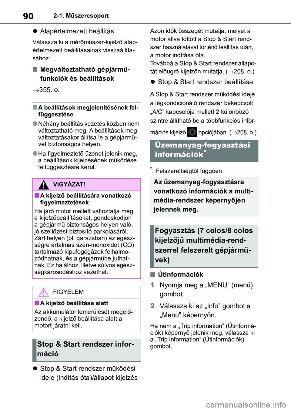 TOYOTA AYGO X 2022  Kezelési útmutató (in Hungarian) 902-1. Műszercsoport
Alapértelmezett beállítás
Válassza ki a mérőműszer-kijelző alap-
értelmezett beállításainak visszaállítá-
sához.
nMegváltoztatható gépjármű-
funkciók é