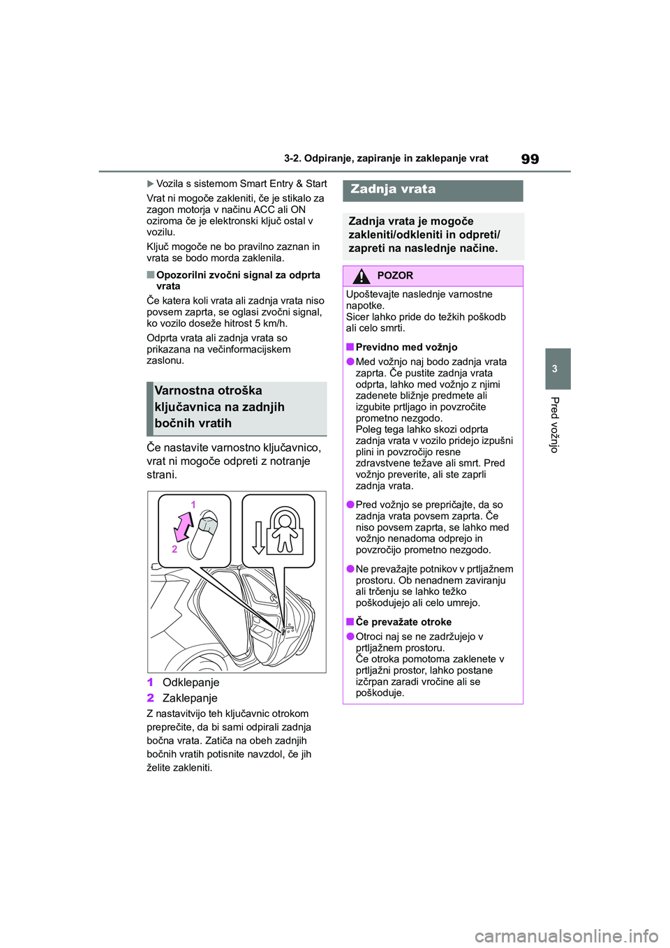 TOYOTA AYGO X 2022 Navodila Za Uporabo (in Slovenian) 99
3
Owners Manual_Europe_M99V08_en
3-2. Odpiranje, zapiranje in zaklepanje vrat
Pred vožnjo
Vozila s sistemom Smart Entry & Start
Vrat ni mogoče zakleniti, če je stikalo za
zagon motorja v na TOYOTA AYGO X 2022 Navodila Za Uporabo (in Slovenian) 99
3
Owners Manual_Europe_M99V08_en
3-2. Odpiranje, zapiranje in zaklepanje vrat
Pred vožnjo
Vozila s sistemom Smart Entry & Start
Vrat ni mogoče zakleniti, če je stikalo za
zagon motorja v na