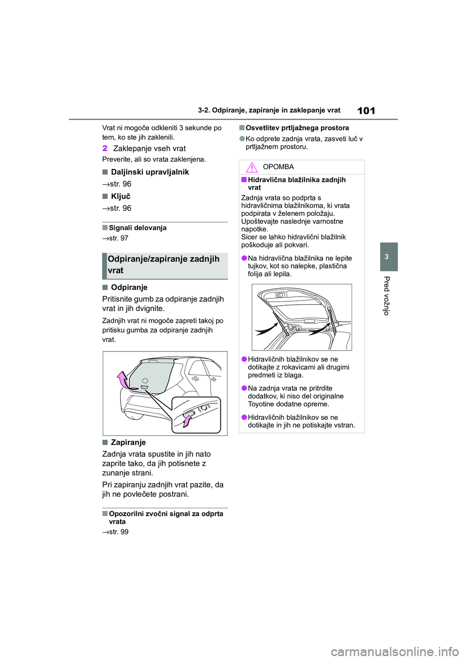 TOYOTA AYGO X 2022 Navodila Za Uporabo (in Slovenian) 101
3
Owners Manual_Europe_M99V08_en
3-2. Odpiranje, zapiranje in zaklepanje vrat
Pred vožnjo
Vrat ni mogoče odkleniti 3 sekunde po
tem, ko ste jih zaklenili.
2Zaklepanje vseh vrat
Preverite, ali TOYOTA AYGO X 2022 Navodila Za Uporabo (in Slovenian) 101
3
Owners Manual_Europe_M99V08_en
3-2. Odpiranje, zapiranje in zaklepanje vrat
Pred vožnjo
Vrat ni mogoče odkleniti 3 sekunde po
tem, ko ste jih zaklenili.
2Zaklepanje vseh vrat
Preverite, ali